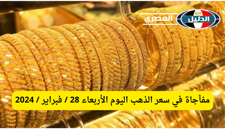 ‘‘ الأصفر بيدلع العريس ‘‘ مفأجاة في سعر الذهب اليوم الأربعاء 28 / فبراير / 2024 في محلات الصاغة