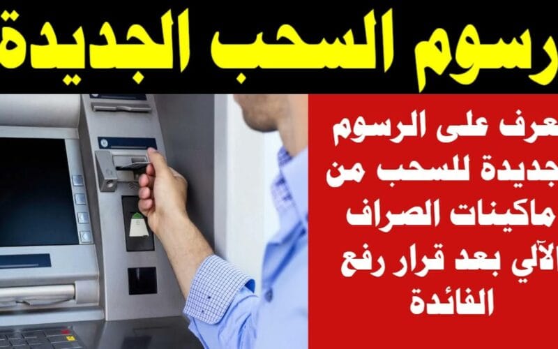 وصلت في بنك مصر إلى 50 .. زيادة رسوم السحب من الصراف الآلى ATM